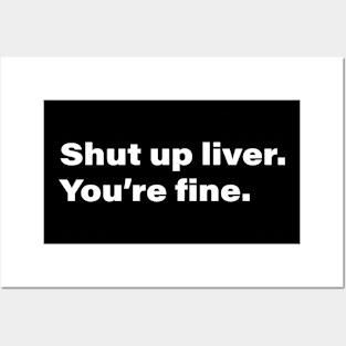 Shut up Liver. You're fine. Posters and Art